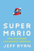 Super Mario: How Nintendo Conquered America