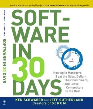 Software in 30 Days: How Agile Managers Beat the Odds, Delight Their Customers, And Leave Competitors In the Dust