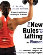 The New Rules of Lifting for Women: Lift Like a Man, Look Like a Goddess