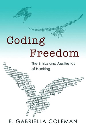 Coding Freedom: The Ethics and Aesthetics of Hacking