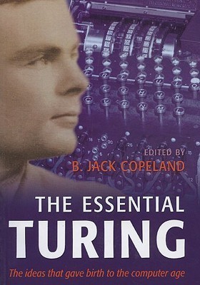 COPELAND:ESSENTIAL TURING PAPER: Seminal Writings in Computing, Logic, Philosophy, Artificial Intelligence, and Artificial Life plus The Secrets of Enigma