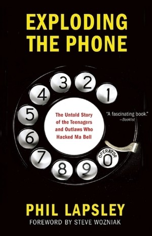 Exploding the Phone: The Untold Story of the Teenagers and Outlaws who Hacked Ma Bell