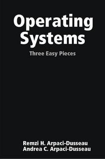 Operating Systems: Three Easy Pieces