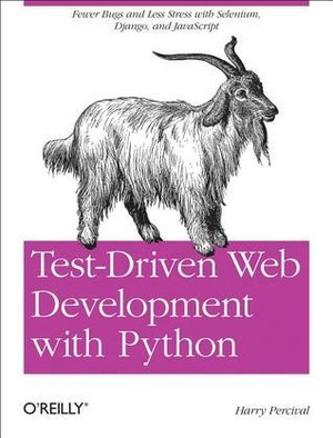 Test-Driven Development with Python: Obey the Testing Goat: Using Django, Selenium, and JavaScript
