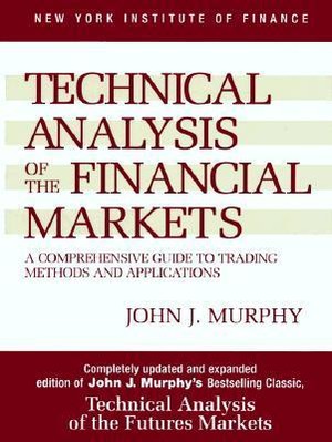 Technical Analysis of the Financial Markets: A Comprehensive Guide to Trading Methods and Applications