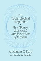 The Technological Republic: Hard Power, Soft Belief, and the Future of the West