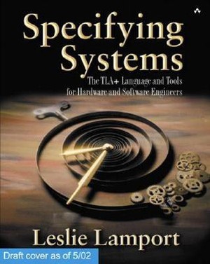 Specifying Systems: The TLA+ Language and Tools for Hardware and Software Engineers