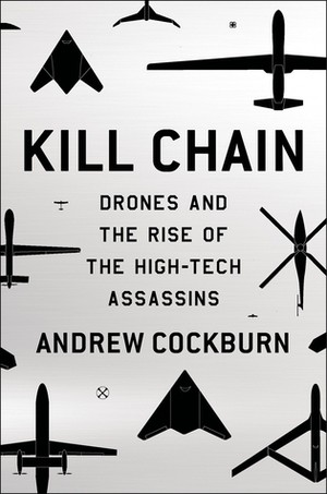 Kill Chain: Drones and The Rise of the High-Tech Assassins