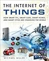 The Internet of Things: How Smart TVs, Smart Cars, Smart Homes, and Smart Cities Are Changing the World