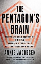 The Pentagon's Brain: An Uncensored History of DARPA, America's Top-Secret Military Research Agency
