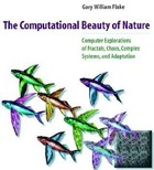 The Computational Beauty of Nature: Computer Explorations of Fractals, Chaos, Complex Systems, and Adaptation