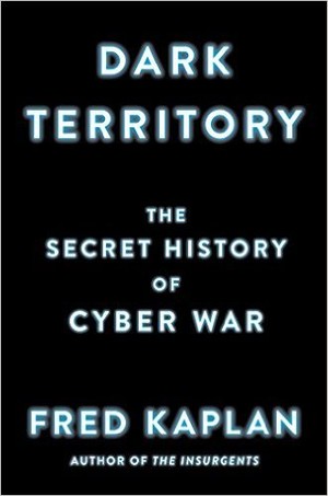 Dark Territory: The Secret History of Cyber War