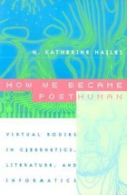 How We Became Posthuman: Virtual Bodies in Cybernetics, Literature, and Informatics