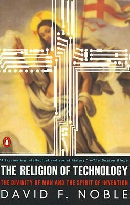 The Religion of Technology: The Divinity of Man and the Spirit of Invention