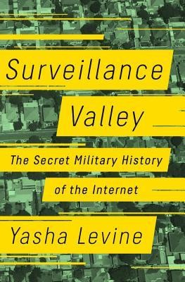 Surveillance Valley: The Rise of the Military-Digital Complex