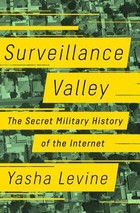 Surveillance Valley: The Rise of the Military-Digital Complex