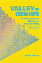 Valley of Genius: The Uncensored History of Silicon Valley