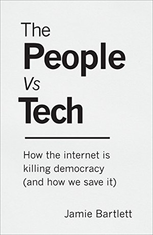 The People Vs Tech: How the Internet Is Killing Democracy