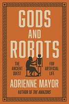 Gods and Robots: Myths, Machines, and Ancient Dreams of Technology