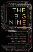 The Big Nine: How the Tech Titans and Their Thinking Machines Could Warp Humanity