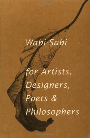Wabi-Sabi: for Artists, Designers, Poets & Philosophers