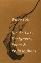 Wabi-Sabi: for Artists, Designers, Poets & Philosophers