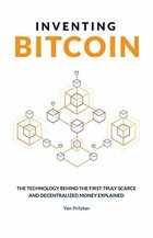 Inventing Bitcoin: The Technology Behind The First Truly Scarce and Decentralized Money Explained
