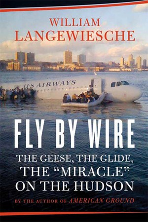 Fly by Wire: The Geese, the Glide, the Miracle on the Hudson