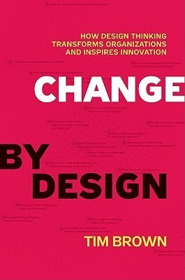 Change by Design: How Design Thinking Transforms Organizations and Inspires Innovation
