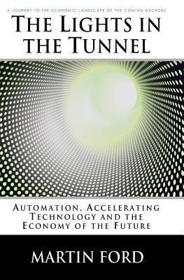 The Lights in the Tunnel: Automation, Accelerating Technology and the Economy of the Future